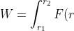 W=\int_{r_1}^{r_2}F(r)\,dr